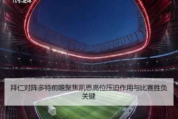 拜仁对阵多特前瞻聚焦凯恩高位压迫作用与比赛胜负关键